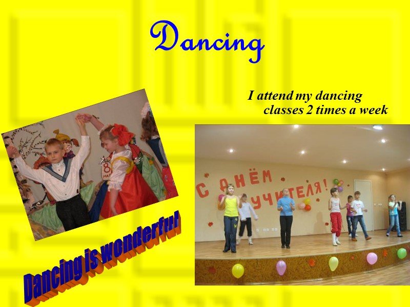 Dancing I attend my dancing classes 2 times a week Dancing is wonderful